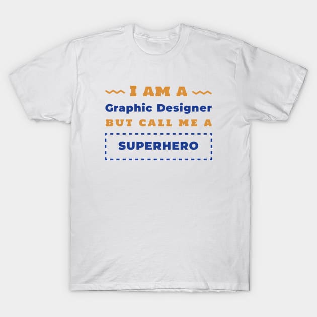 I am a Graphic Designer T-Shirt by GraphicDesigner